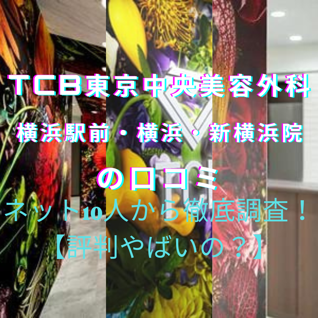 TCB東京中央美容外科 横浜駅前・横浜・新横浜院やばい？脱毛の口コミ・評判をネット7人から徹底調査！