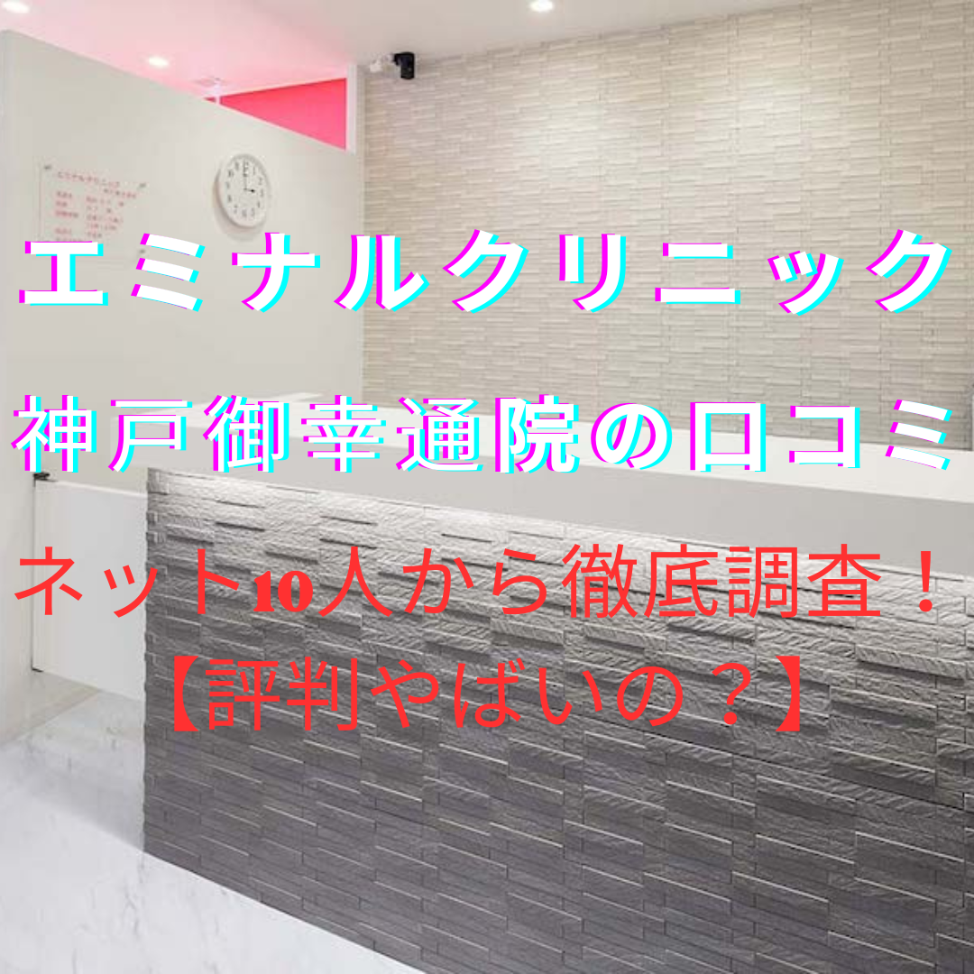 エミナルクリニック神戸御幸通院の口コミ・評判やばい？ネット10人から徹底調査