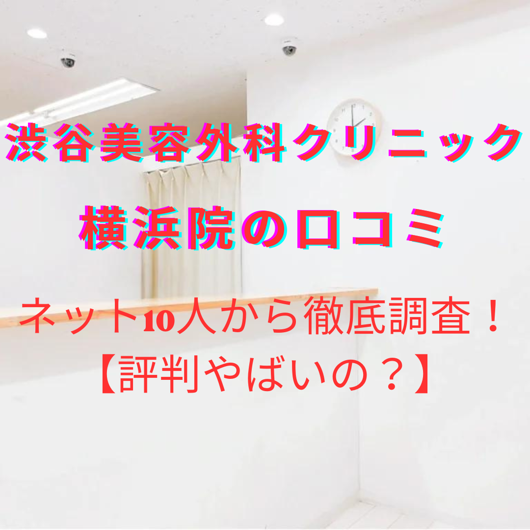 渋谷美容外科クリニック横浜院の脱毛口コミ・評判やばい？ネット10人から徹底調査