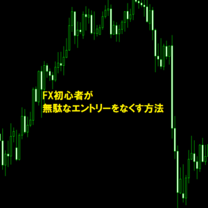 FX初心者が無駄なエントリーをなくす方法