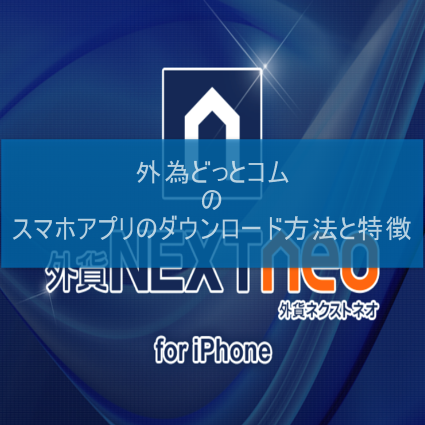 外為どっとコムのスマホアプリのダウンロード方法と特徴