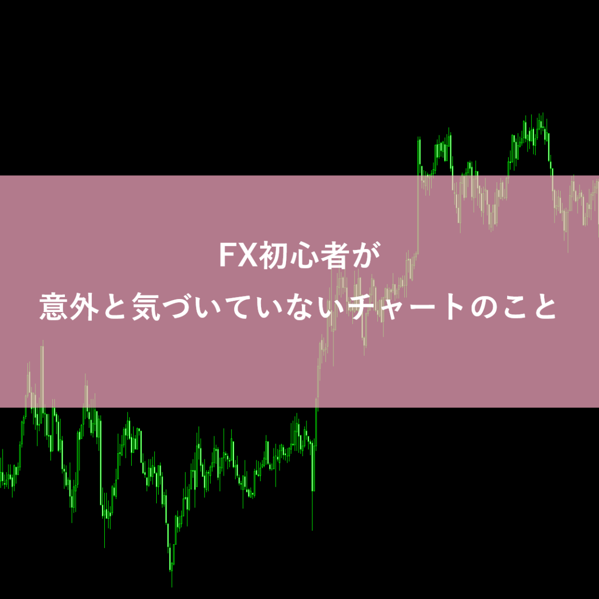 FX初心者が意外と気づいていないチャートのこと