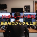 現役FX億トレーダー愛用の最高峰ロジックを公開