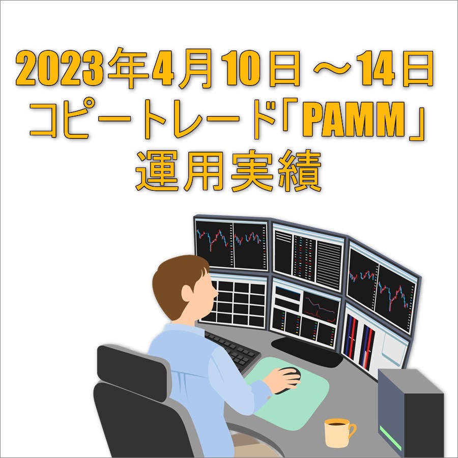 2023年4月10日～14日コピートレード「PAMM」運用実績