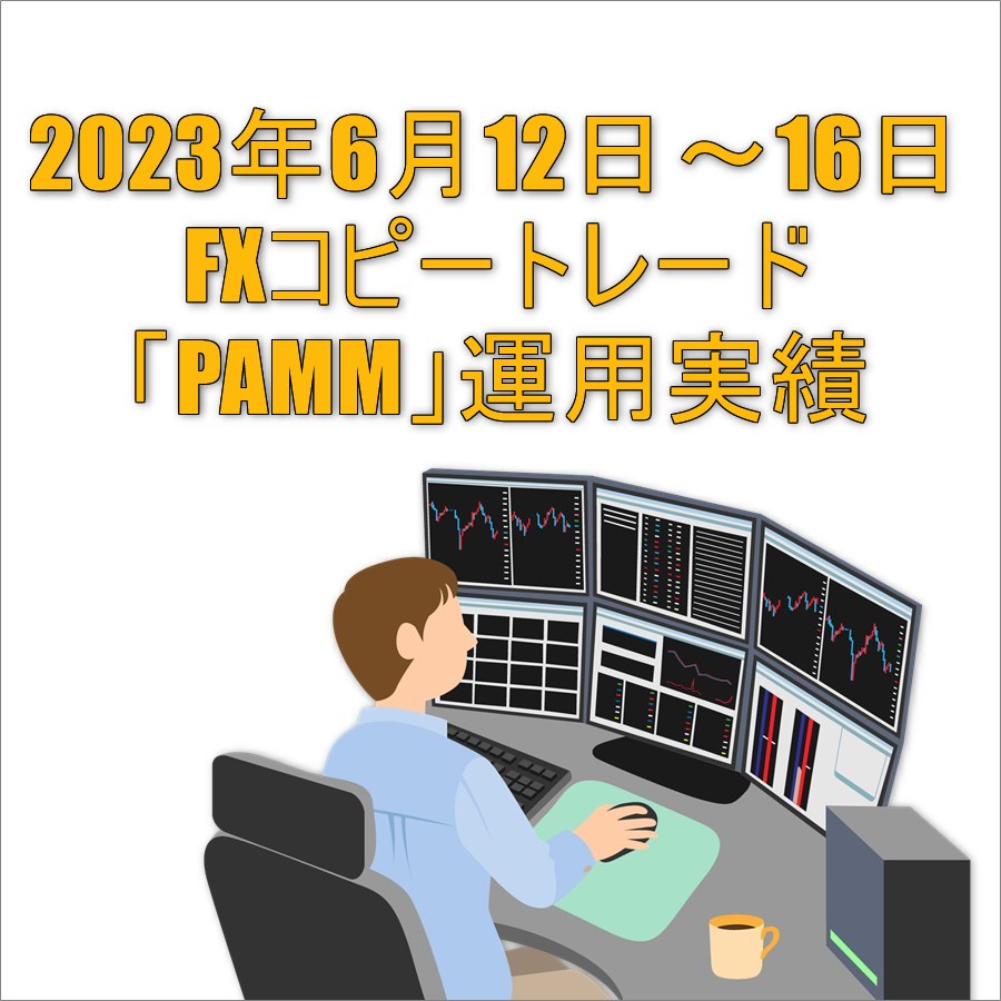 2023年6月12日～16日FXコピートレード「PAMM」運用実績