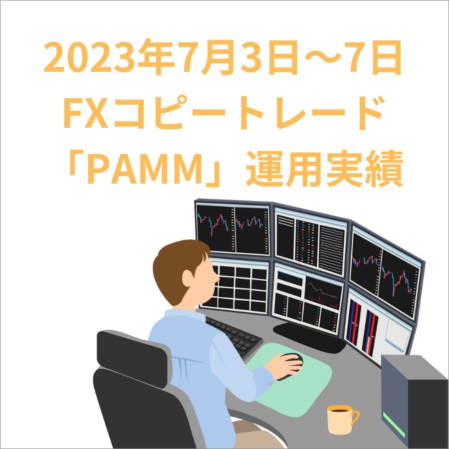 2023年7月3日～7日FXコピートレード「PAMM」運用実績