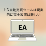 FX自動売買ツールは現実的に完全放置は難しい