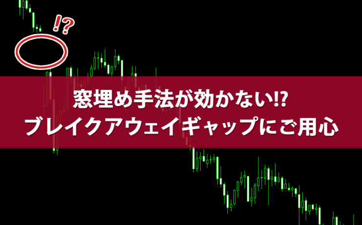 窓埋めが効かないブレイクアウェイギャップにご用心